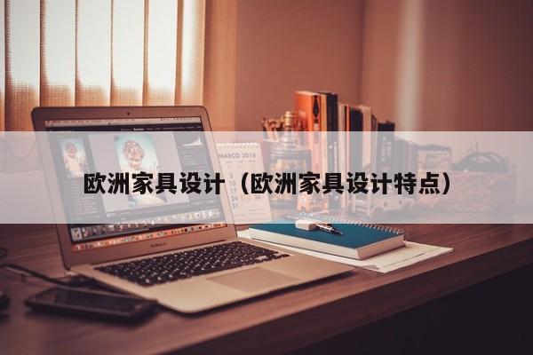 欧洲家具设计（欧洲家具设计特点）